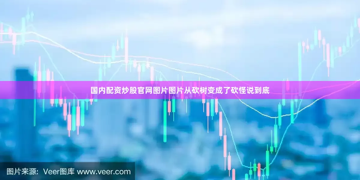 国内配资炒股官网图片图片从砍树变成了砍怪说到底