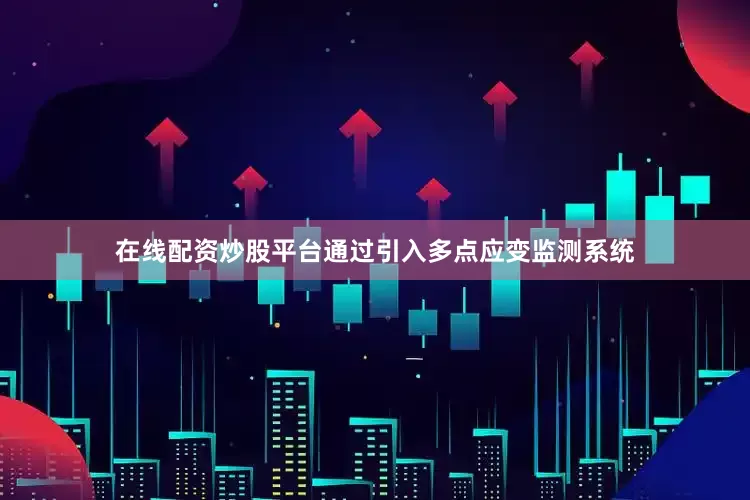 在线配资炒股平台通过引入多点应变监测系统