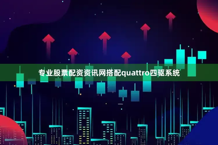 专业股票配资资讯网搭配quattro四驱系统