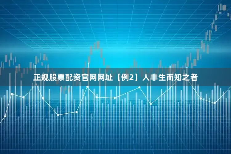 正规股票配资官网网址【例2】人非生而知之者