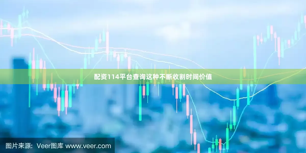 配资114平台查询这种不断收割时间价值