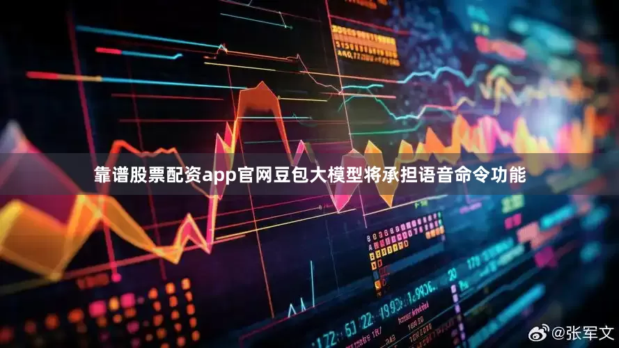 靠谱股票配资app官网豆包大模型将承担语音命令功能