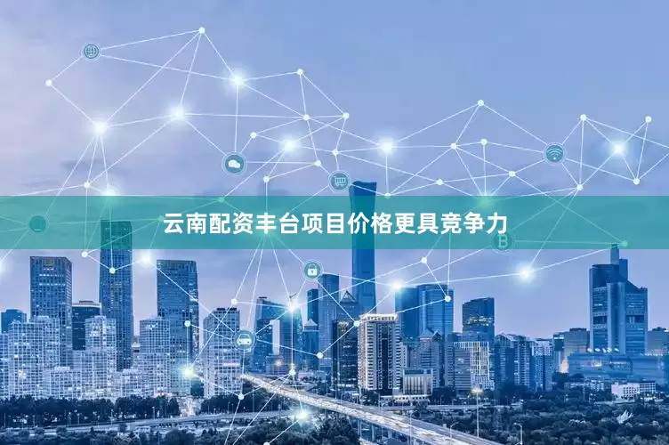云南配资丰台项目价格更具竞争力