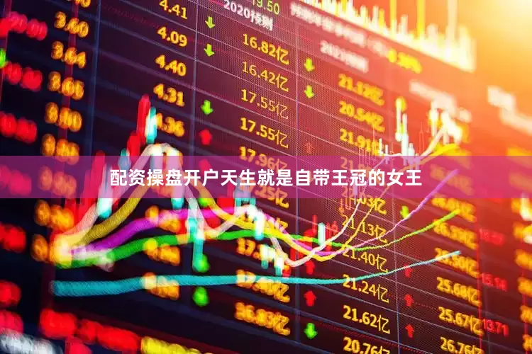 配资操盘开户天生就是自带王冠的女王