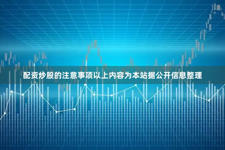 配资炒股的注意事项以上内容为本站据公开信息整理